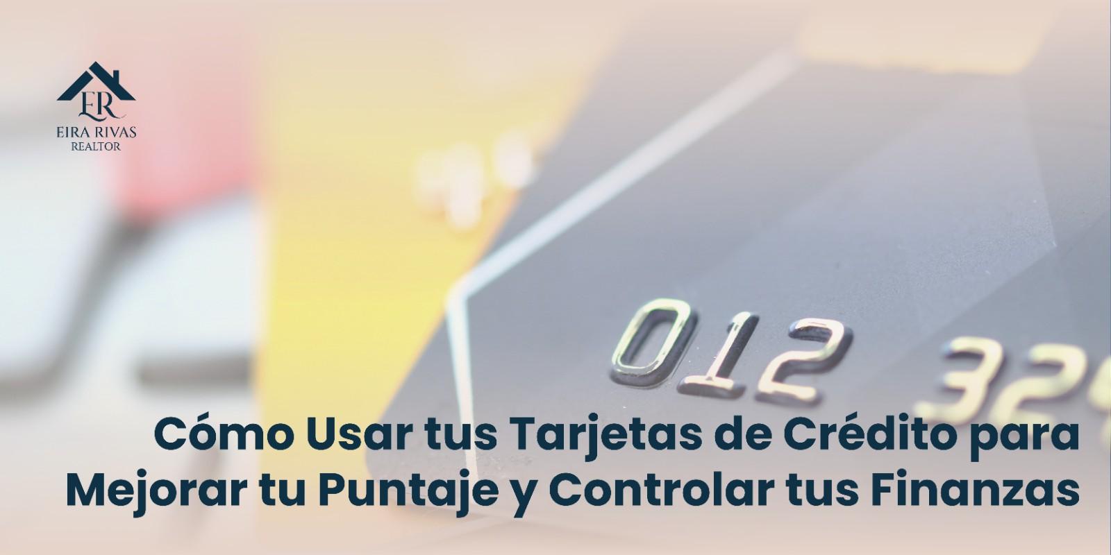 Cómo Usar tus Tarjetas de Crédito para Mejorar tu Puntaje y Controlar tus Finanzas