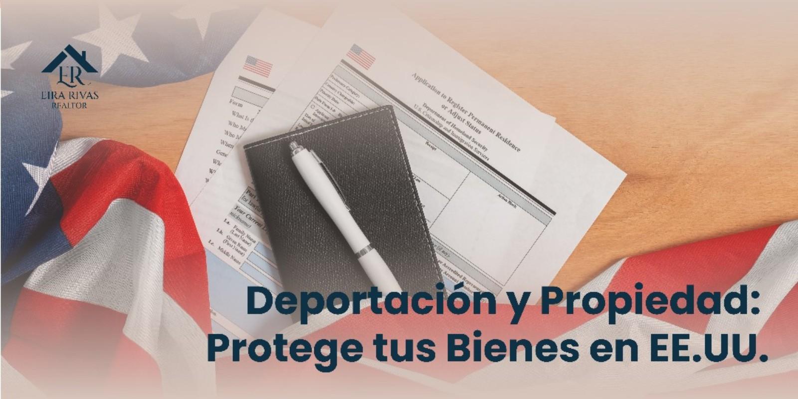 Deportación y Propiedad: Protege tus Bienes en EE.UU.