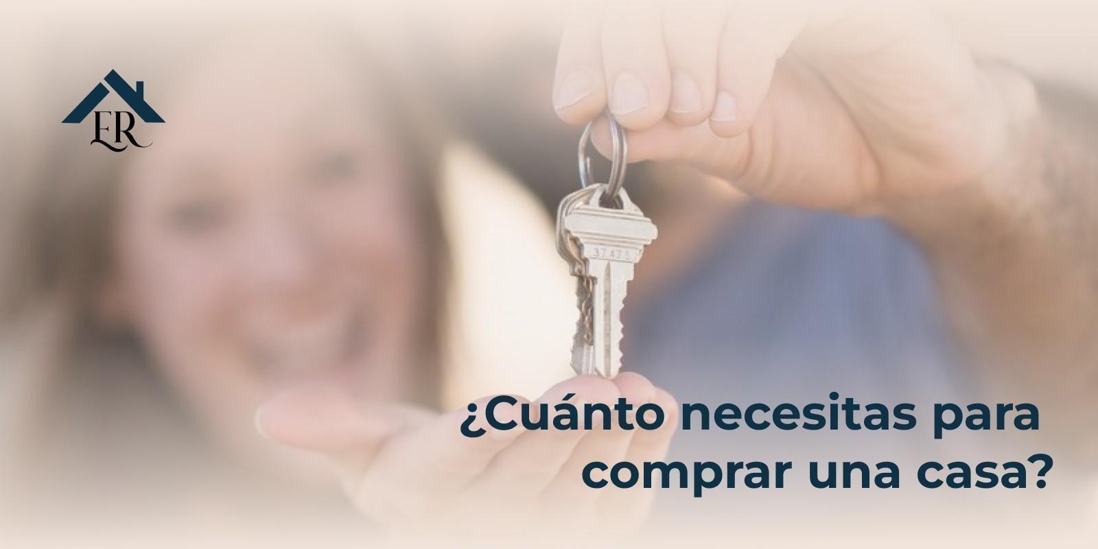 ¿Cuánto necesitas para comprar una casa?