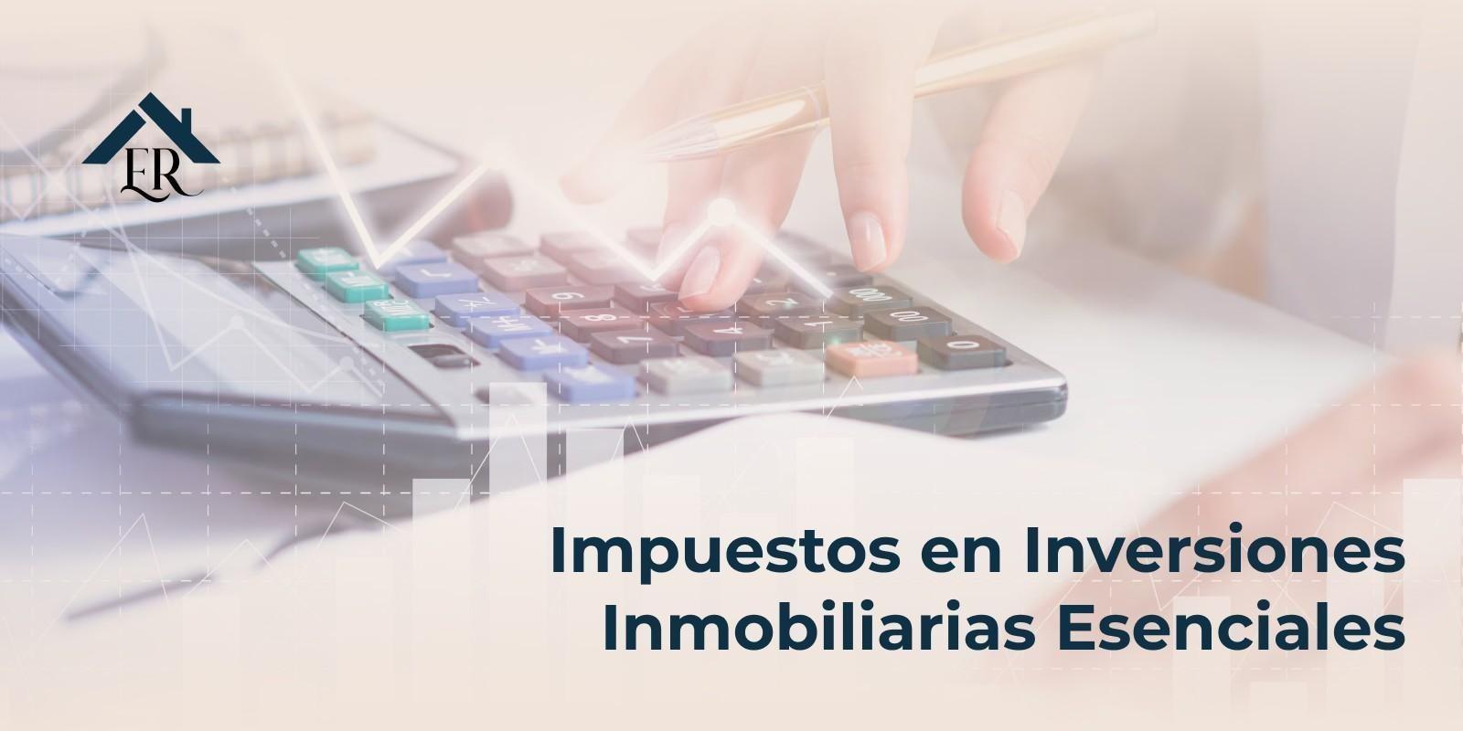 Impuestos en Inversiones Inmobiliarias Esenciales