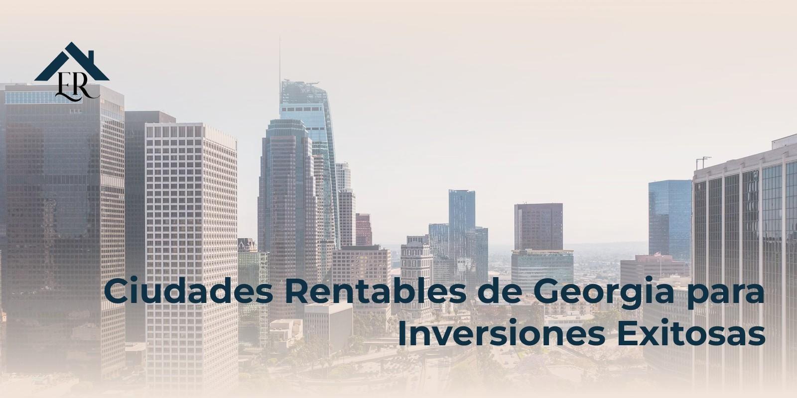Ciudades Rentables de Georgia para Inversiones Exitosas