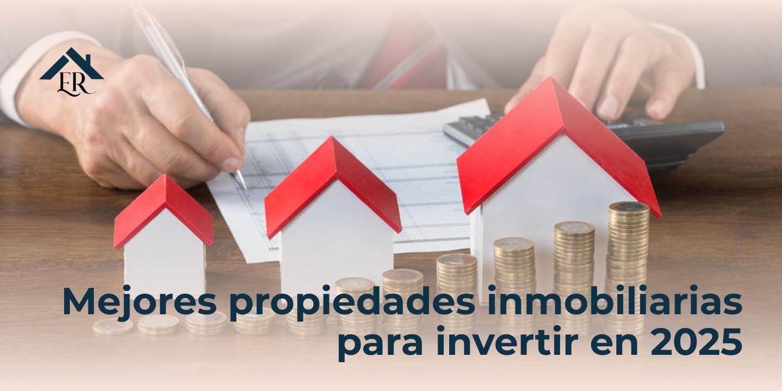 Mejores propiedades inmobiliarias para invertir en 2025