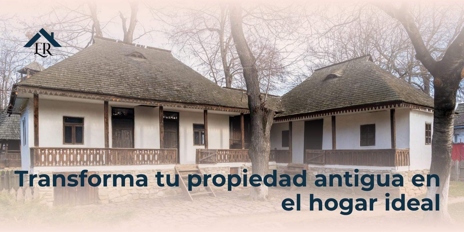 Transforma tu propiedad antigua en el hogar ideal