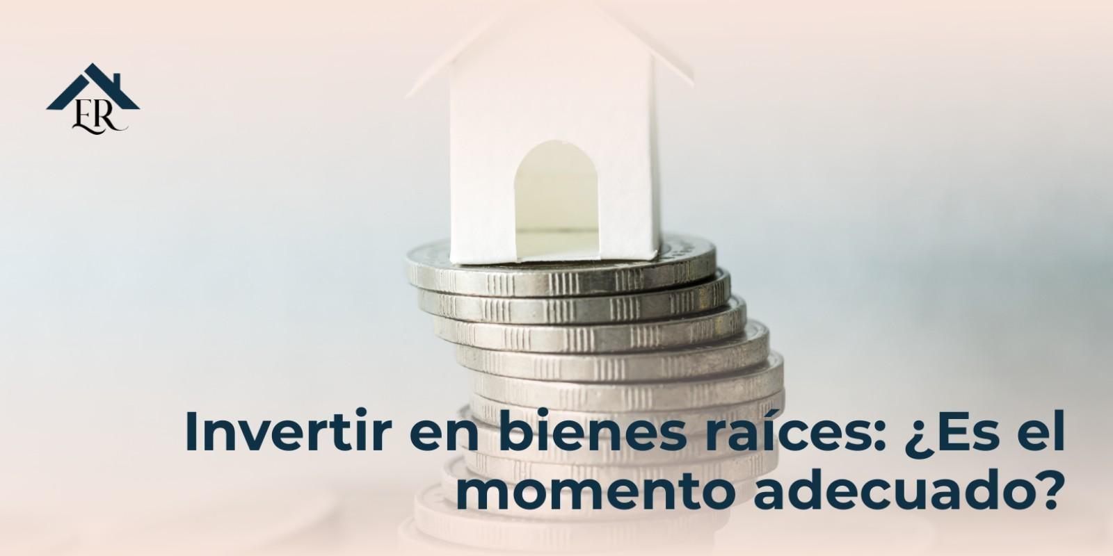 Invertir en bienes raíces: ¿Es el momento adecuado?