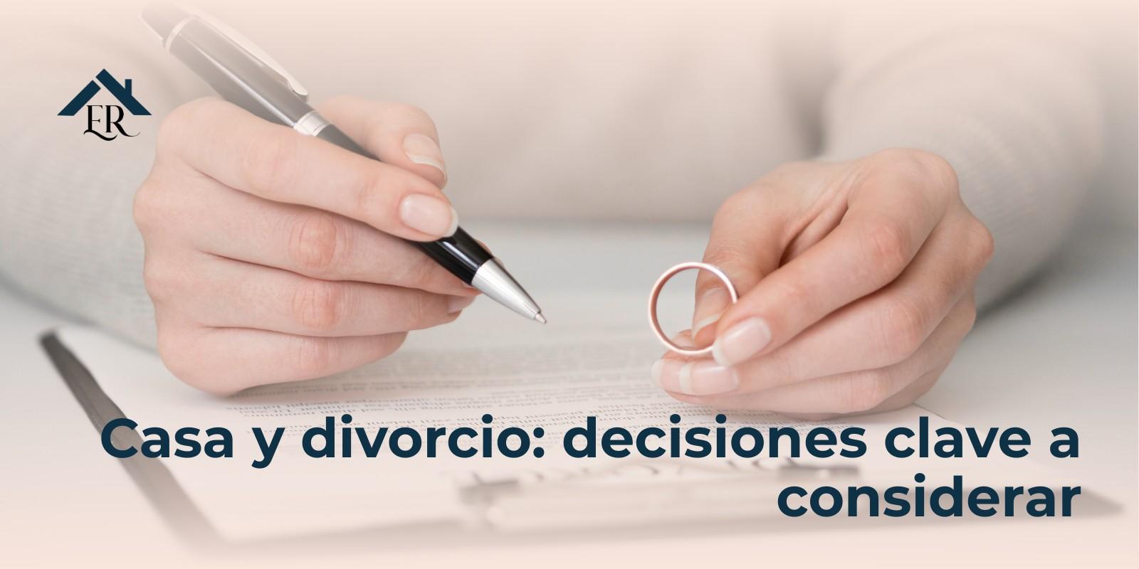 Casa y divorcio: decisiones clave a considerar