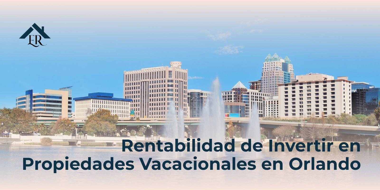 Rentabilidad de Invertir en Propiedades Vacacionales en Orlando