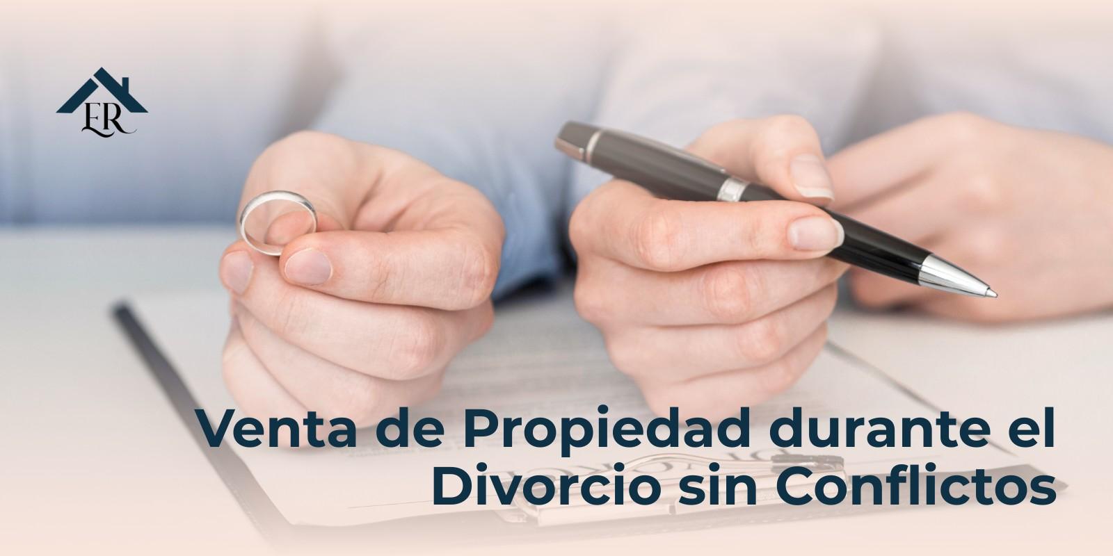Venta de Propiedad durante el Divorcio sin Conflictos