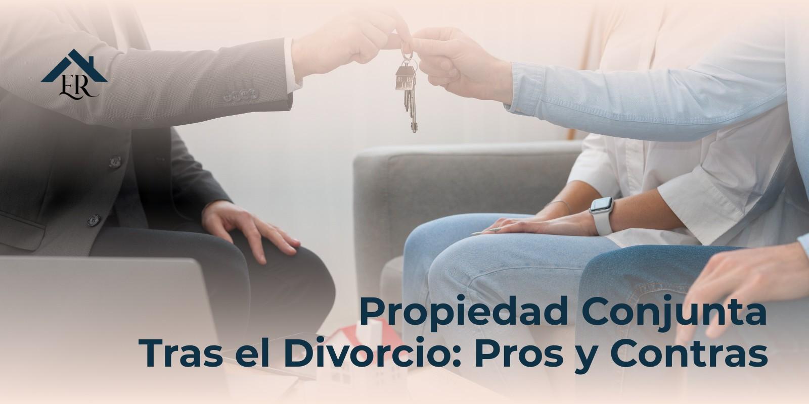 Propiedad Conjunta Tras el Divorcio: Pros y Contras
