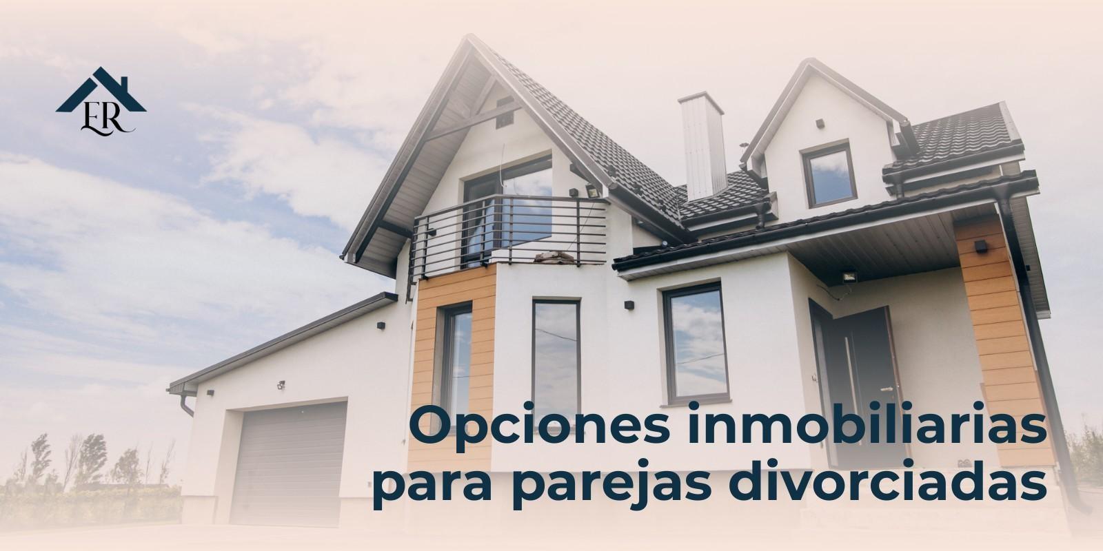 Opciones inmobiliarias para parejas divorciadas