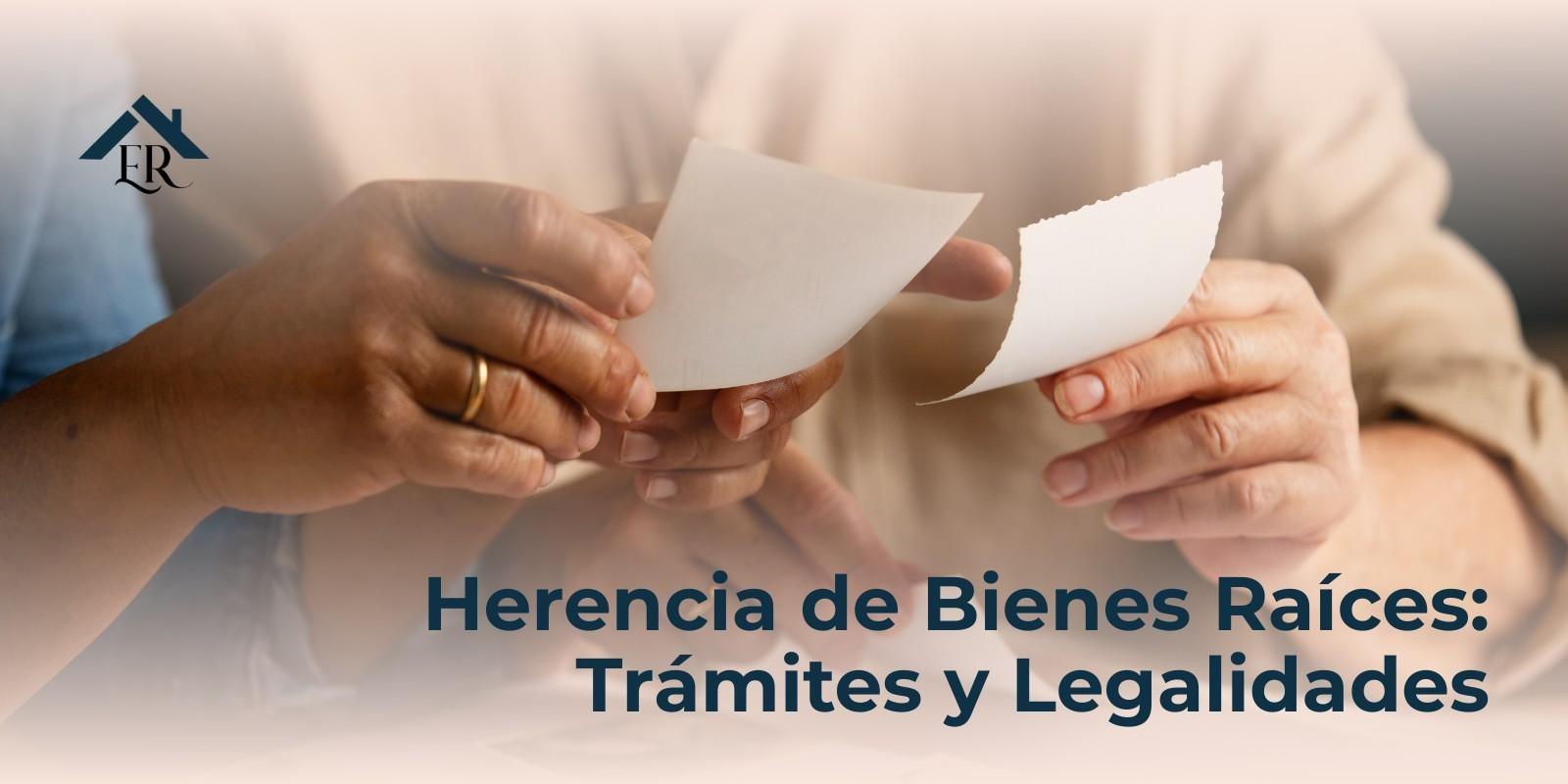 Herencia de Bienes Raíces: Trámites y Legalidades