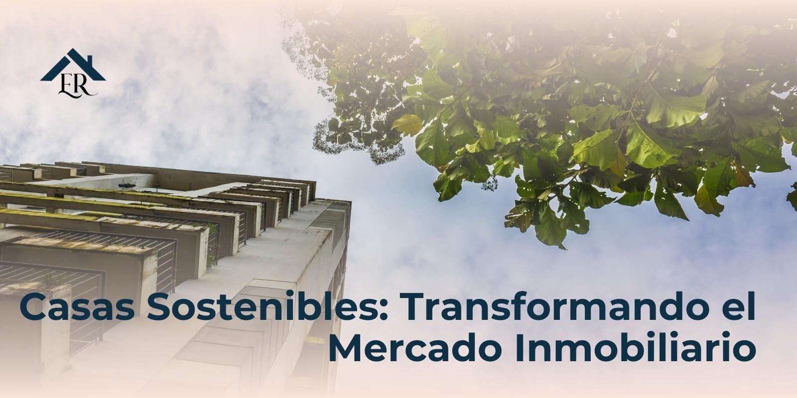 Casas Sostenibles: Transformando el Mercado Inmobiliario