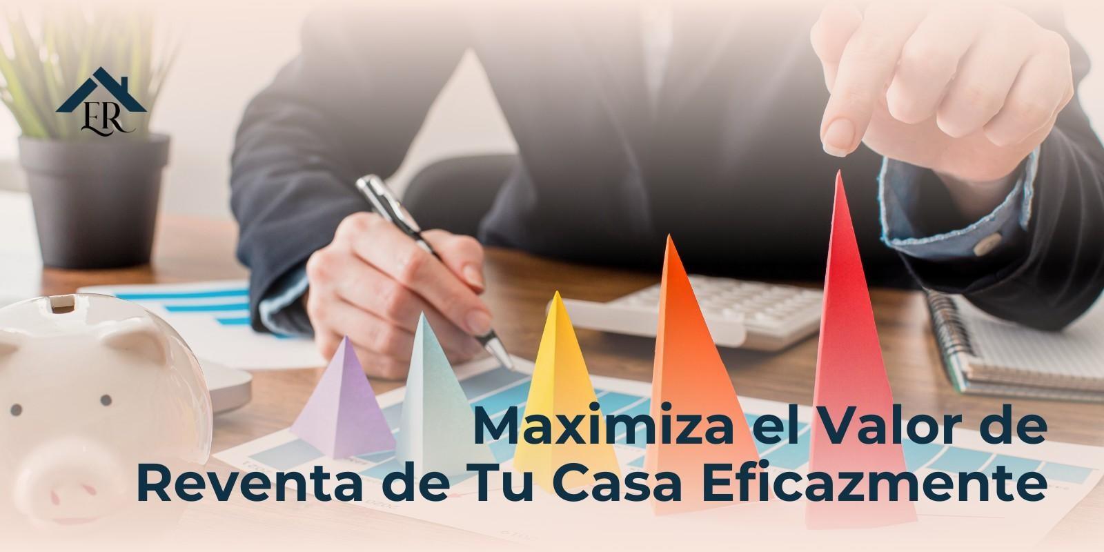 Maximiza el Valor de Reventa de Tu Casa Eficazmente