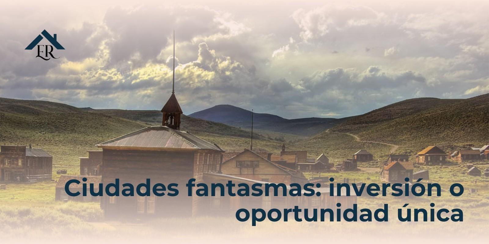 Ciudades fantasmas: inversión o oportunidad única