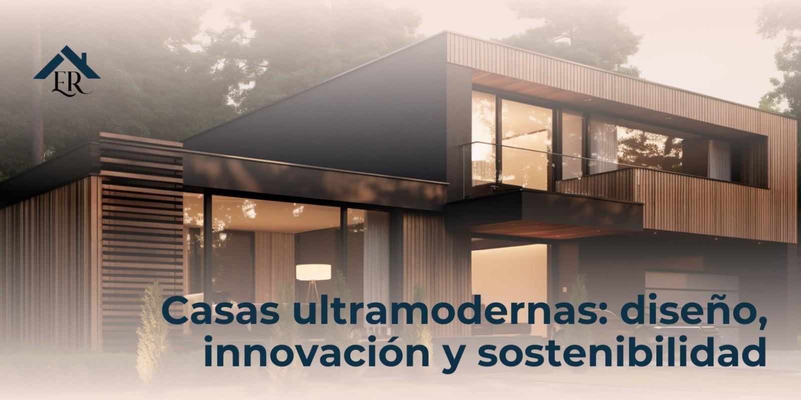 Casas ultramodernas: diseño, innovación y sostenibilidad