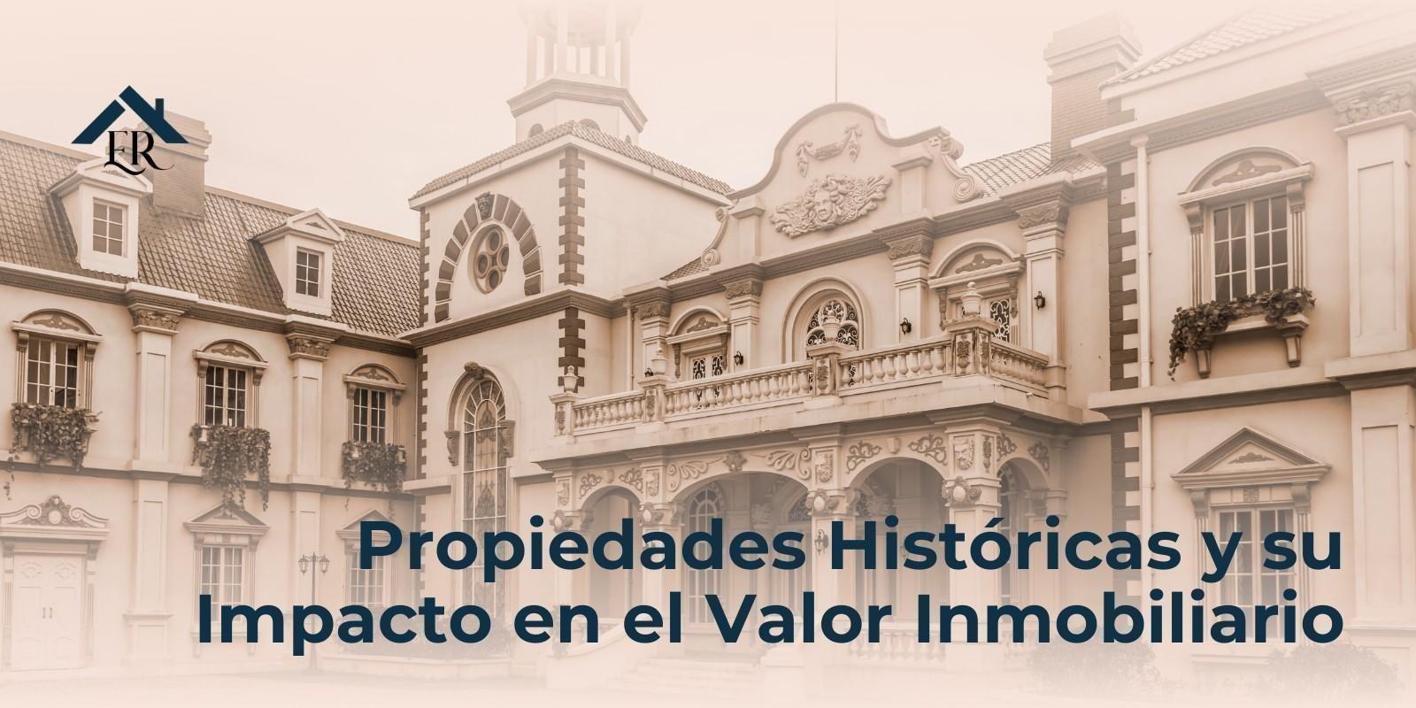 Propiedades Históricas y su Impacto en el Valor Inmobiliario