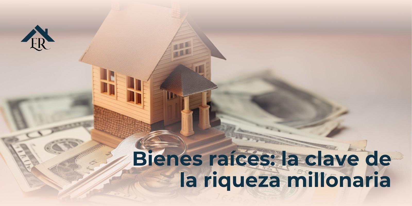 Bienes raíces: la clave de la riqueza millonaria