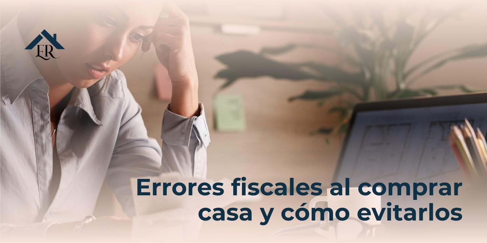 Errores fiscales al comprar casa y cómo evitarlos