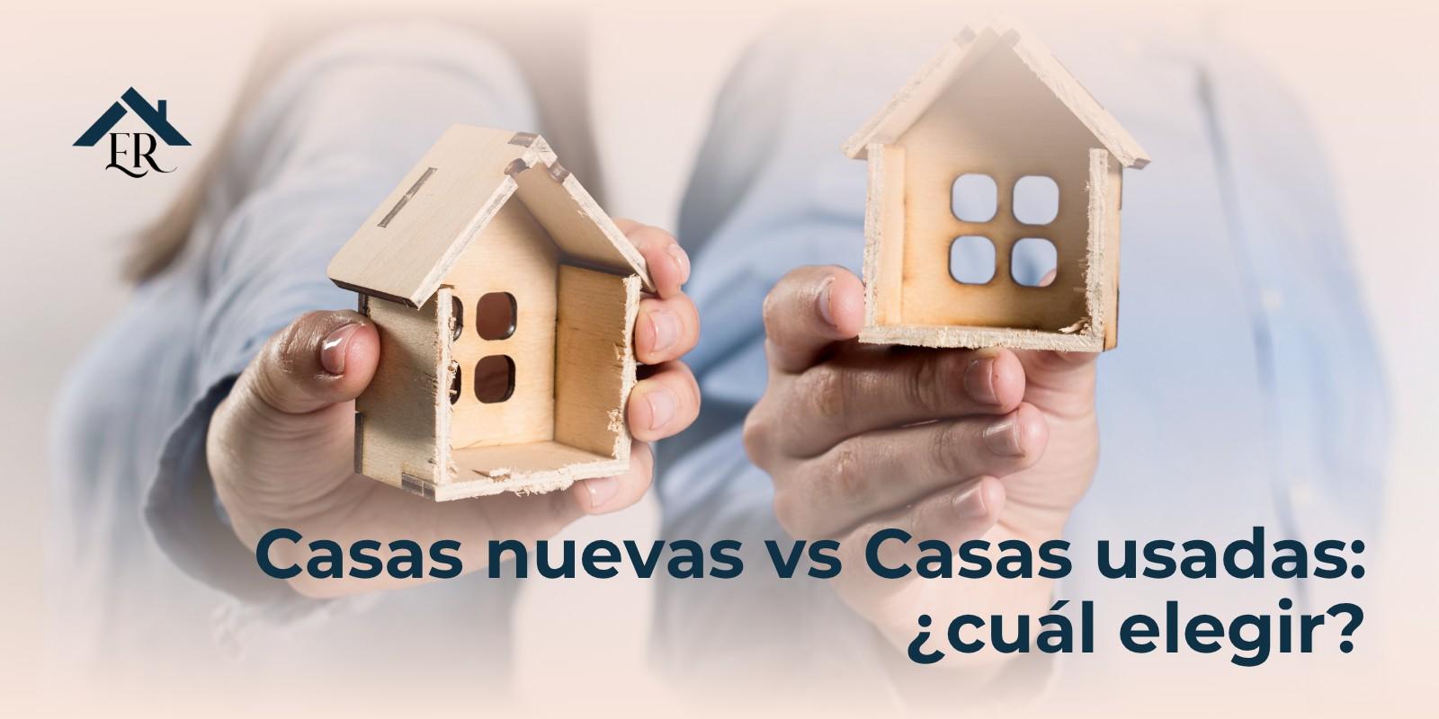 Casas nuevas vs Casas usadas: ¿cuál elegir?