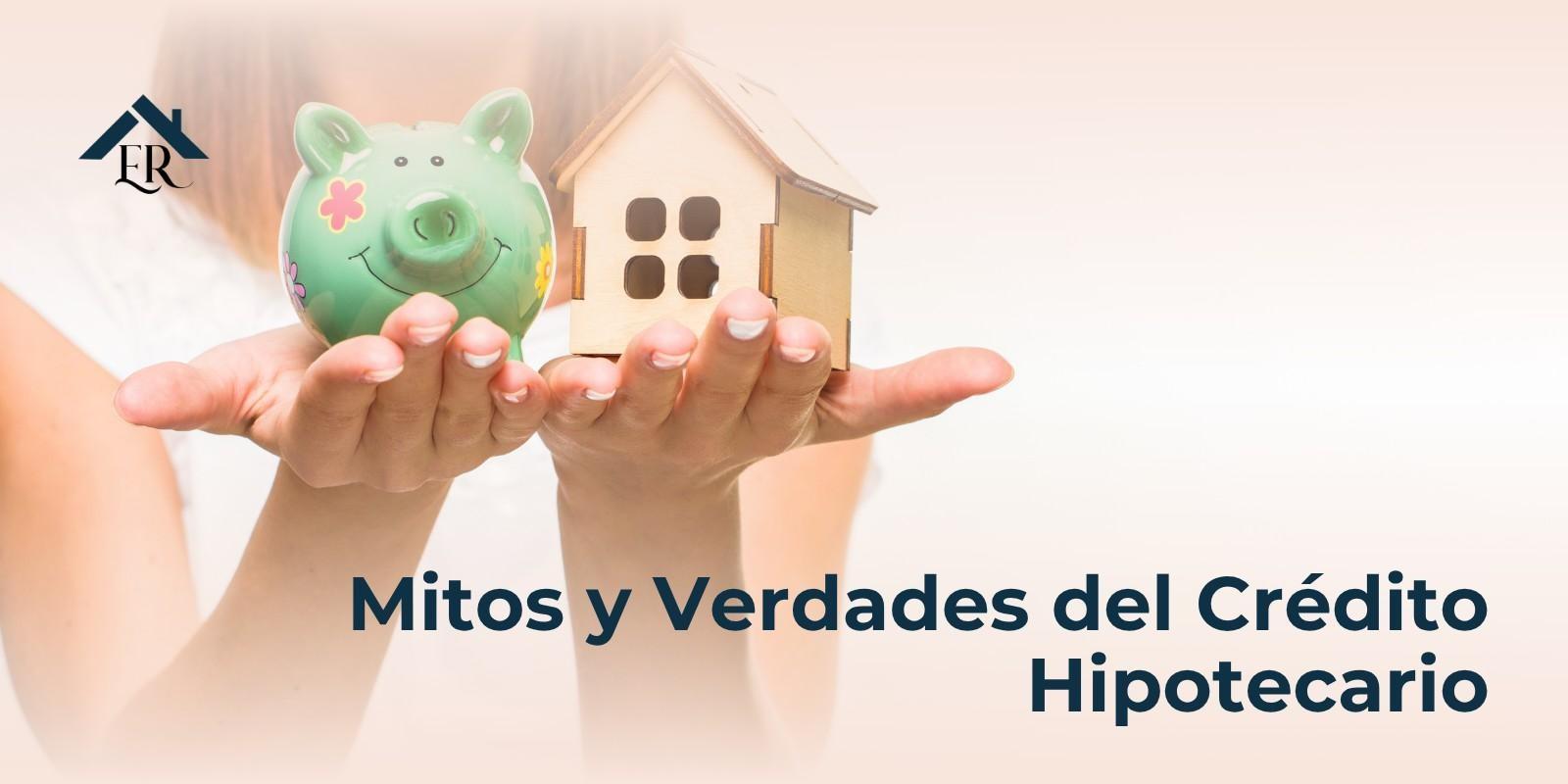 Mitos y Verdades del Crédito Hipotecario