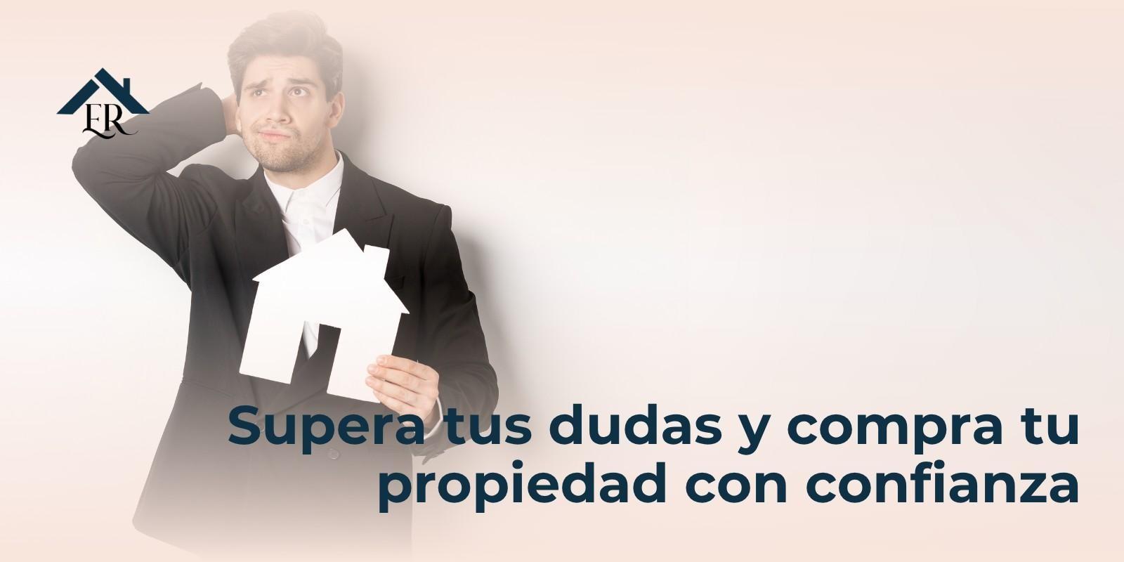 Supera tus dudas y compra tu propiedad con confianza