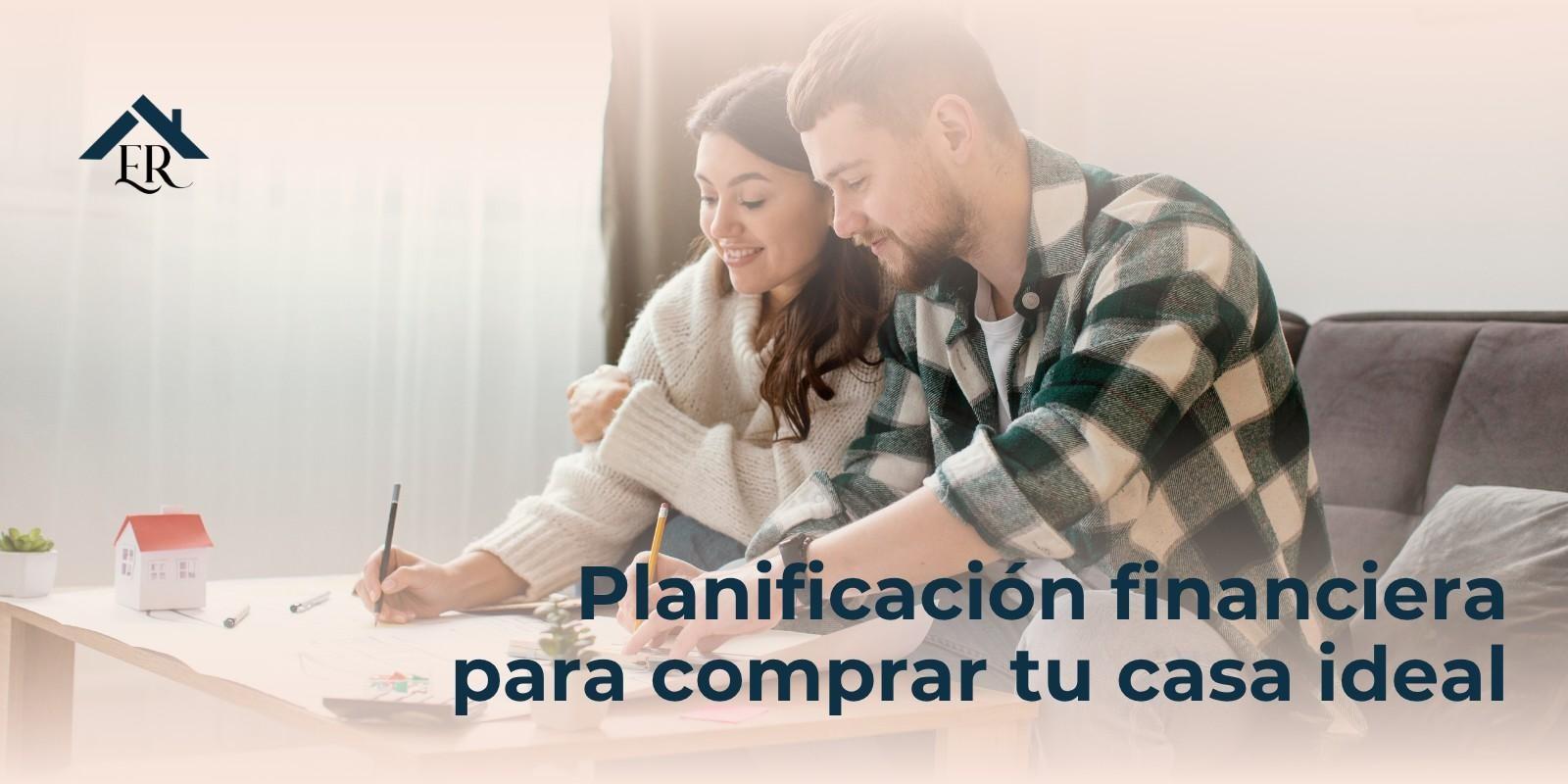 Planificación financiera para comprar tu casa ideal