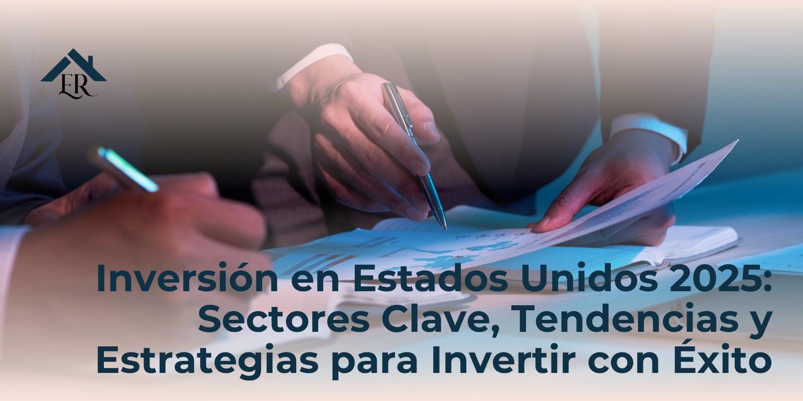 Inversión en Estados Unidos 2025: Sectores Clave, Tendencias y Estrategias para Invertir con Éxito