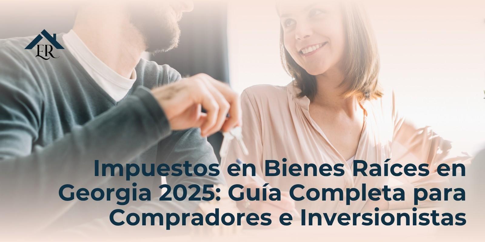 Impuestos en Bienes Raíces en Georgia 2025: Guía Completa para Compradores e Inversionistas