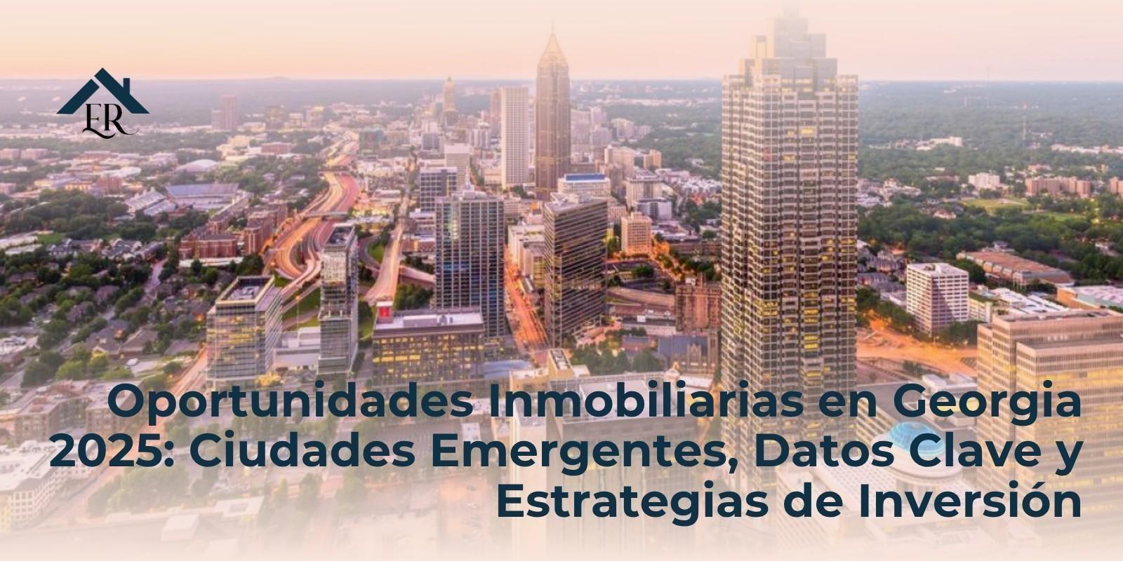 Oportunidades Inmobiliarias en Georgia 2025: Ciudades Emergentes, Datos Clave y Estrategias de Inversión