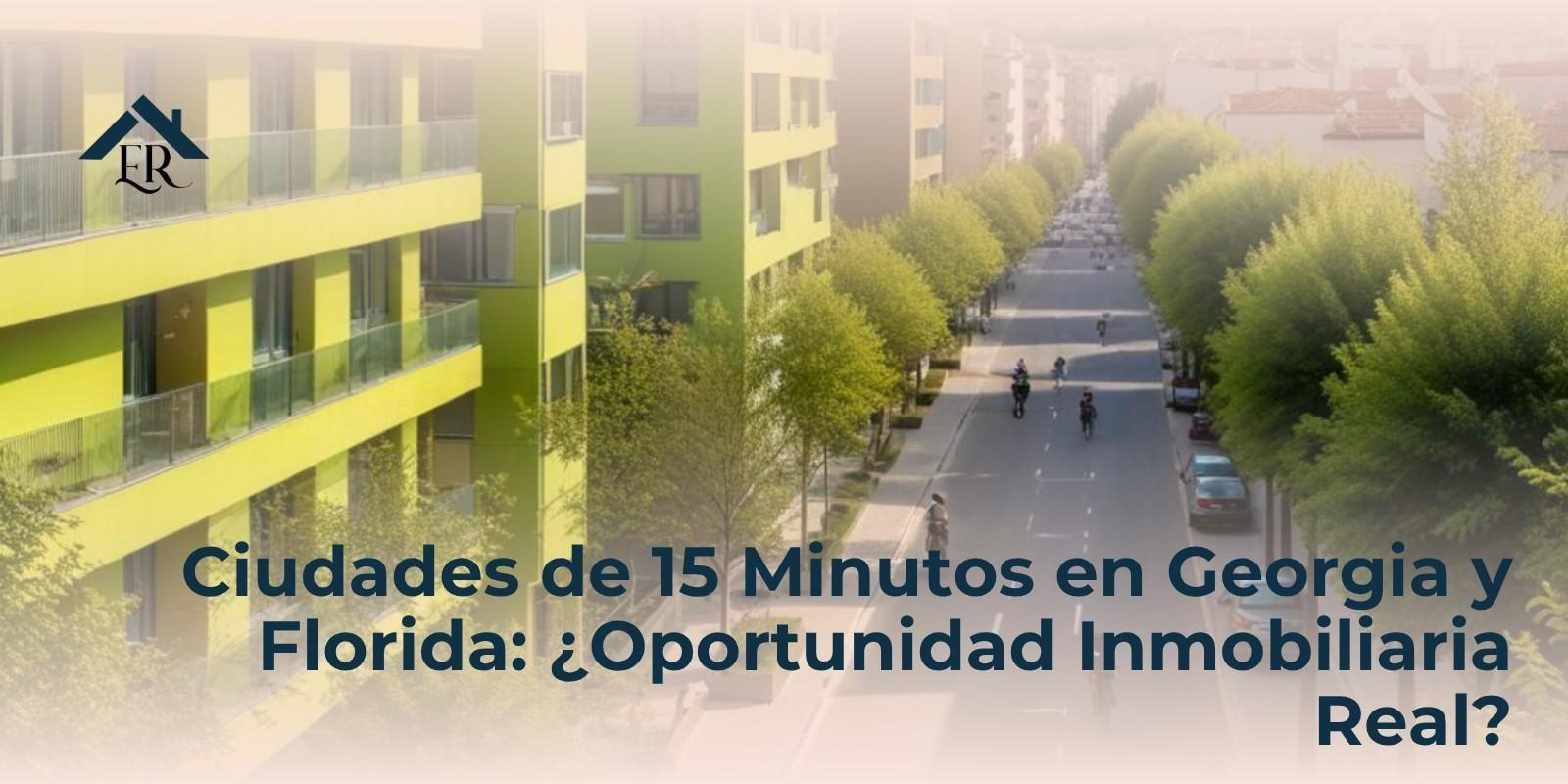 Ciudades de 15 Minutos en Georgia y Florida: ¿Oportunidad Inmobiliaria Real?