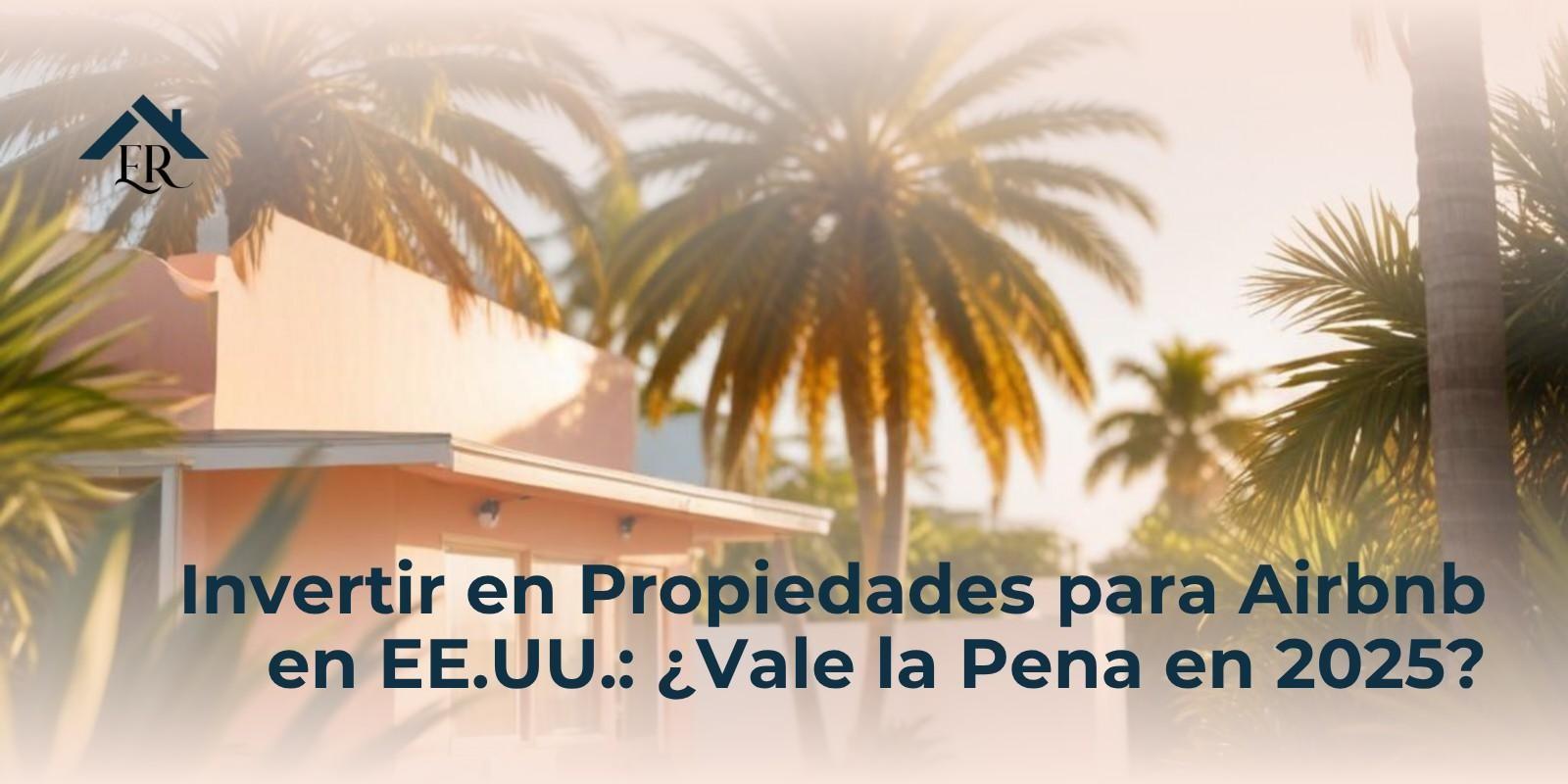 Invertir en Propiedades para Airbnb en EE.UU.: ¿Vale la Pena en 2025?