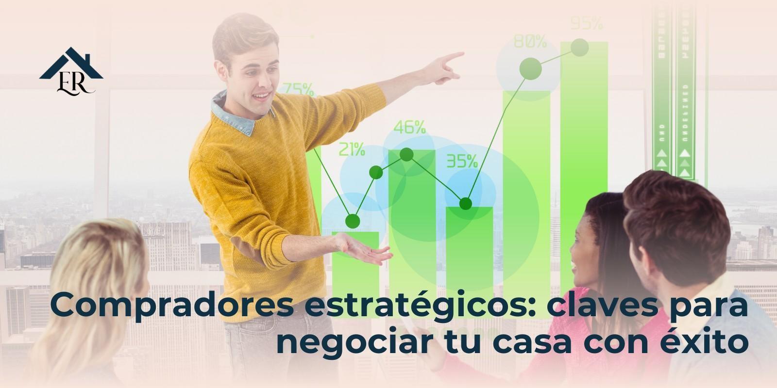 Compradores estratégicos: claves para negociar tu casa con éxito