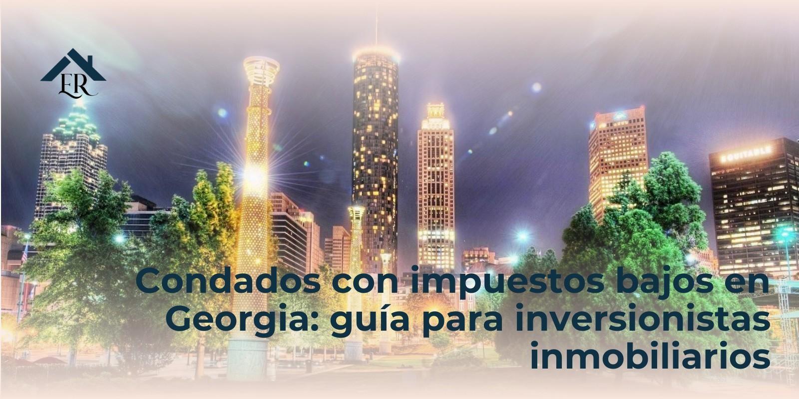 Condados con impuestos bajos en Georgia: guía para inversionistas inmobiliarios