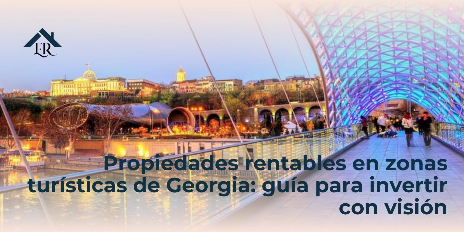 Propiedades rentables en zonas turísticas de Georgia: guía para invertir con visión