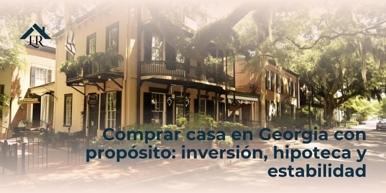 Comprar casa en Georgia con propósito: inversión, hipoteca y estabilidad