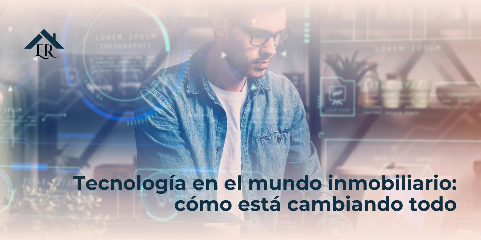 Tecnología en el mundo inmobiliario: cómo está cambiando todo