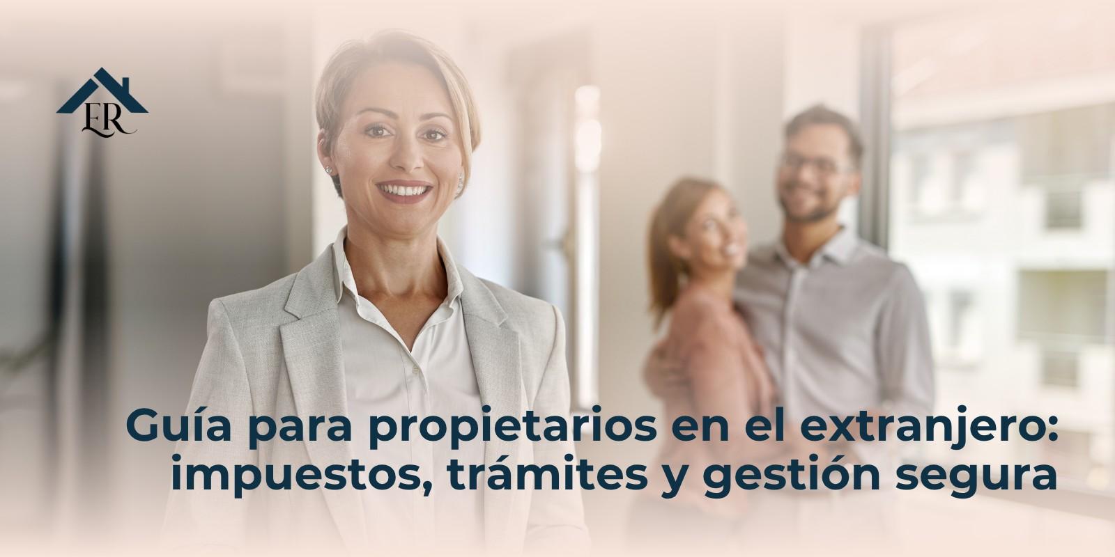 Guía para propietarios en el extranjero: impuestos, trámites y gestión segura