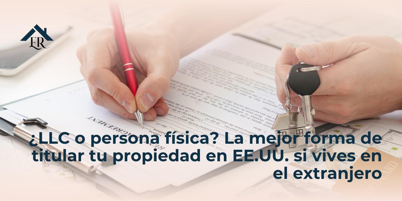¿LLC o persona física? La mejor forma de titular tu propiedad en EE.UU. si vives en el extranjero