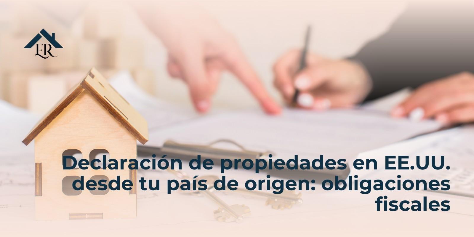 Declaración de propiedades en EE.UU. desde tu país de origen: obligaciones fiscales
