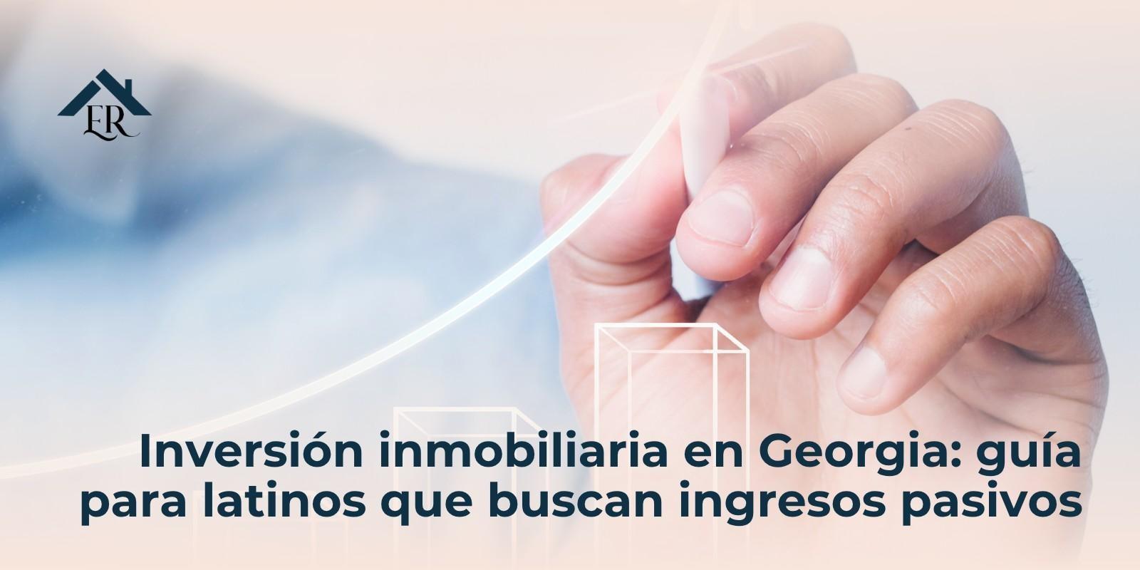 Inversión inmobiliaria en Georgia: guía para latinos que buscan ingresos pasivos