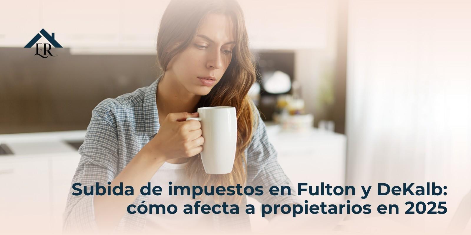 Subida de impuestos en Fulton y DeKalb: cómo afecta a propietarios en 2025
