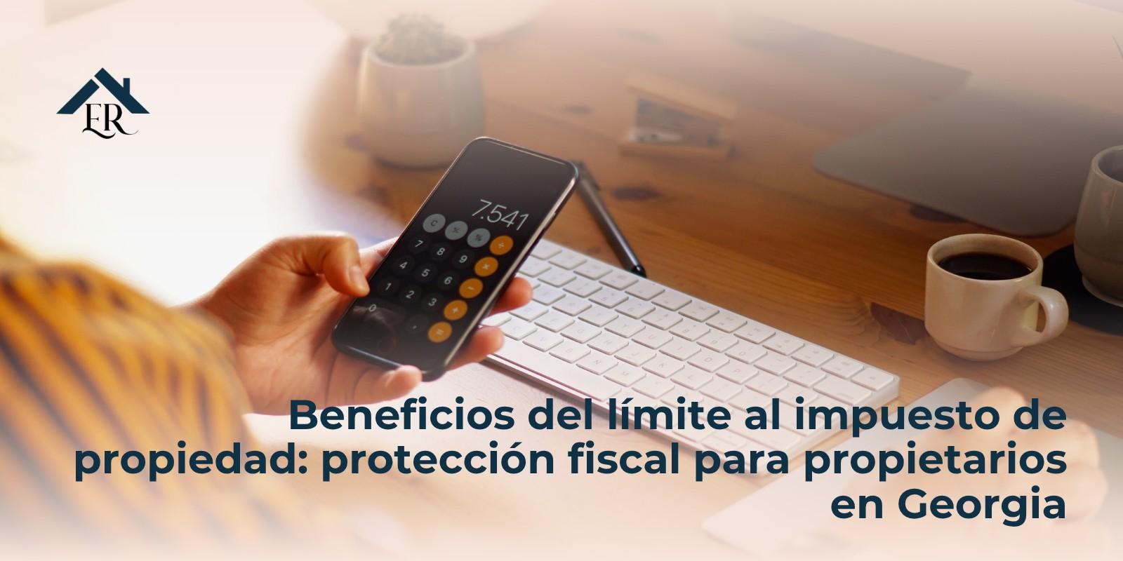 Beneficios del límite al impuesto de propiedad: protección fiscal para propietarios en Georgia