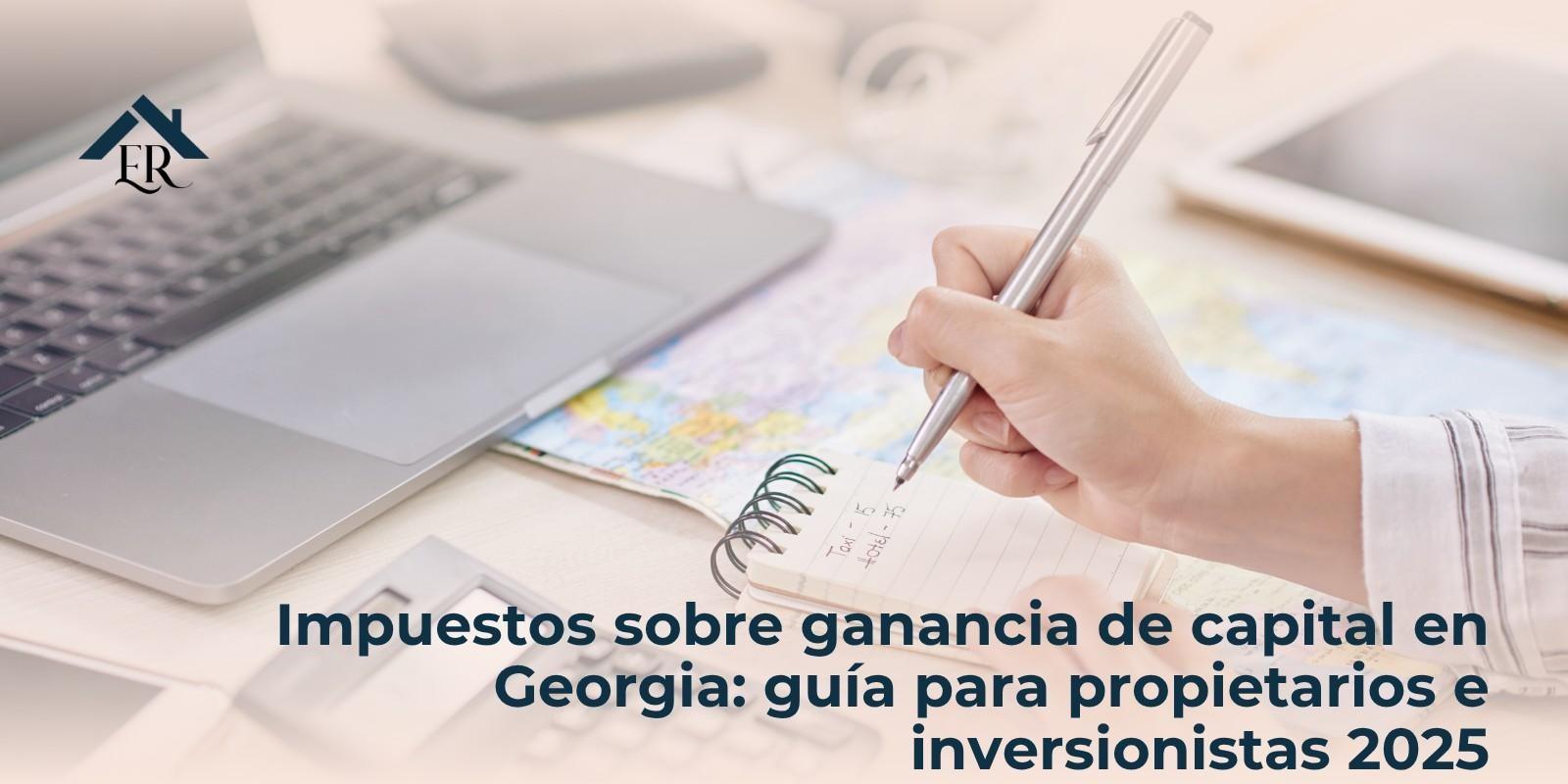Impuestos sobre ganancia de capital en Georgia: guía para propietarios e inversionistas 2025