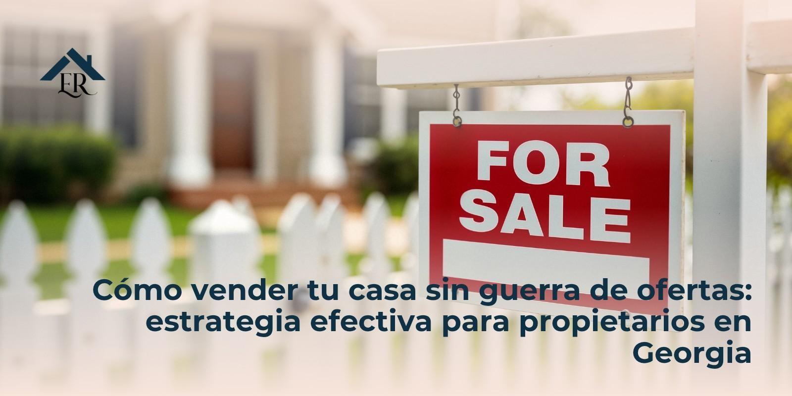 Cómo vender tu casa sin guerra de ofertas: estrategia efectiva para propietarios en Georgia