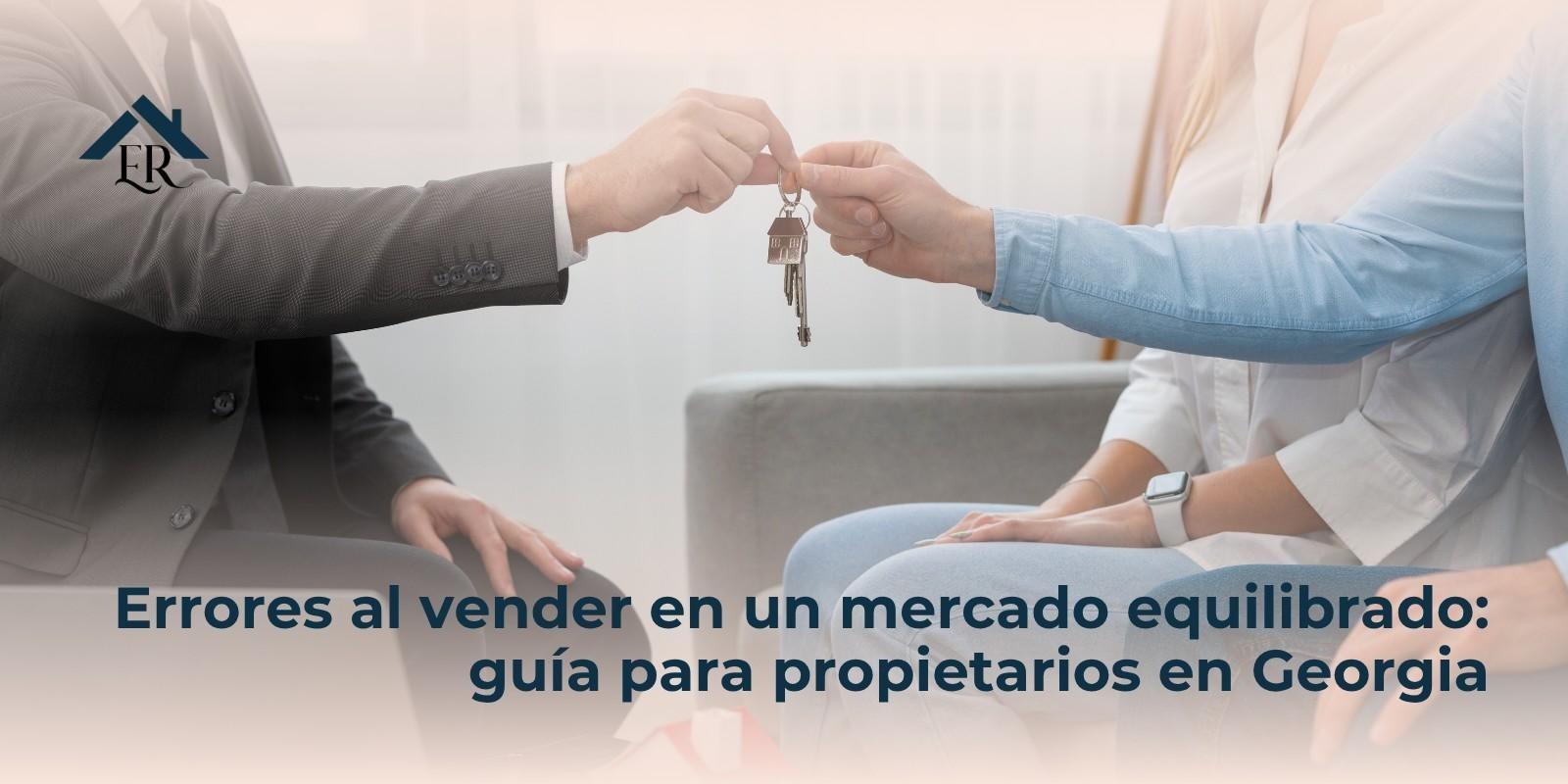 Errores al vender en un mercado equilibrado: guía para propietarios en Georgia