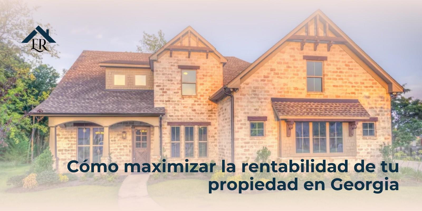 Cómo maximizar la rentabilidad de tu propiedad en Georgia