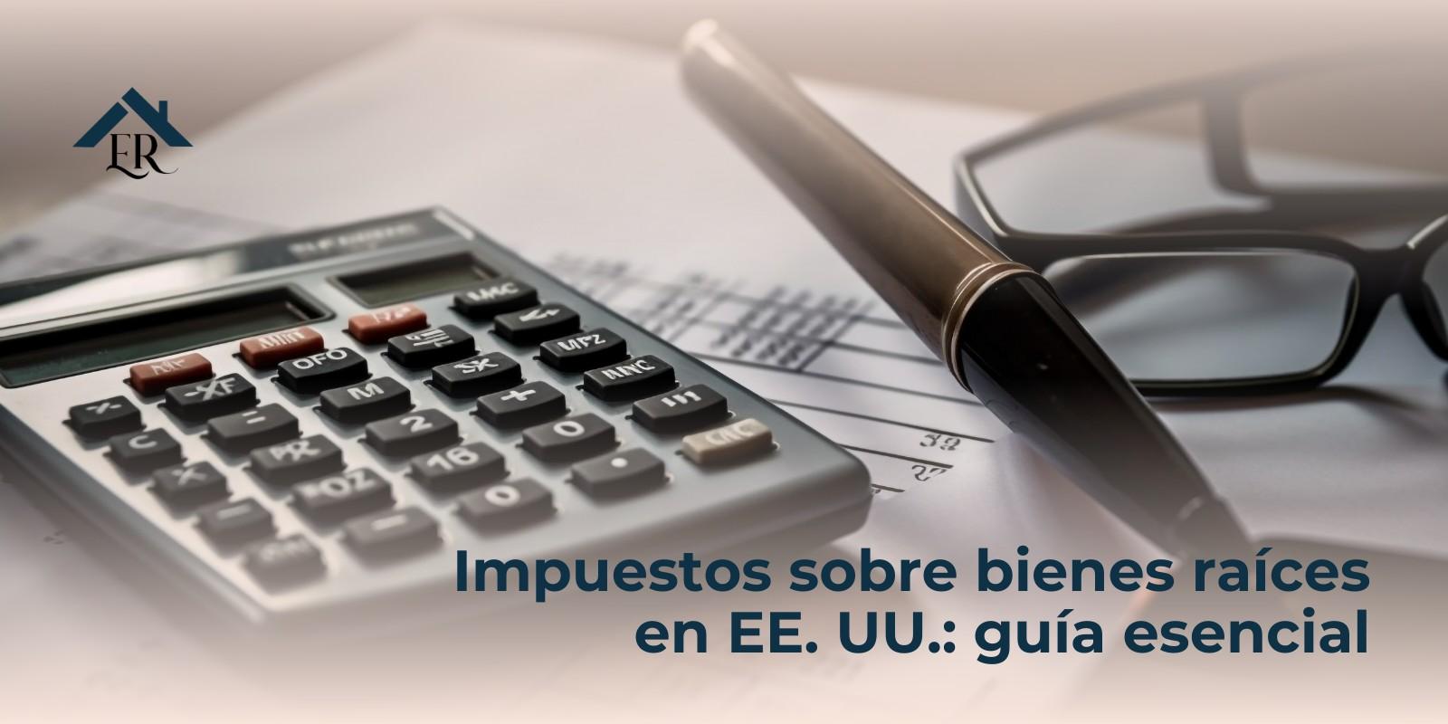 Impuestos sobre bienes raíces en EE. UU.: guía esencial