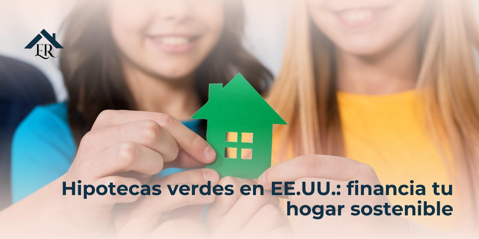 Hipotecas verdes en EE.UU.: financia tu hogar sostenible