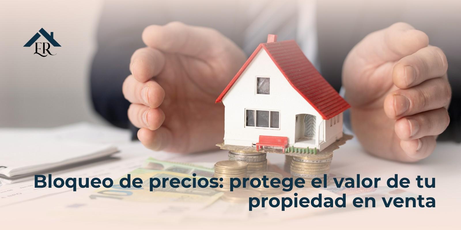 Bloqueo de precios: protege el valor de tu propiedad en venta