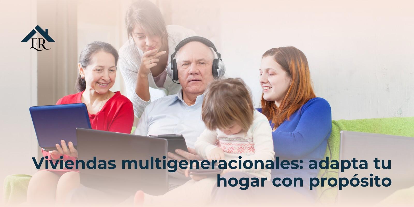 Viviendas multigeneracionales: adapta tu hogar con propósito