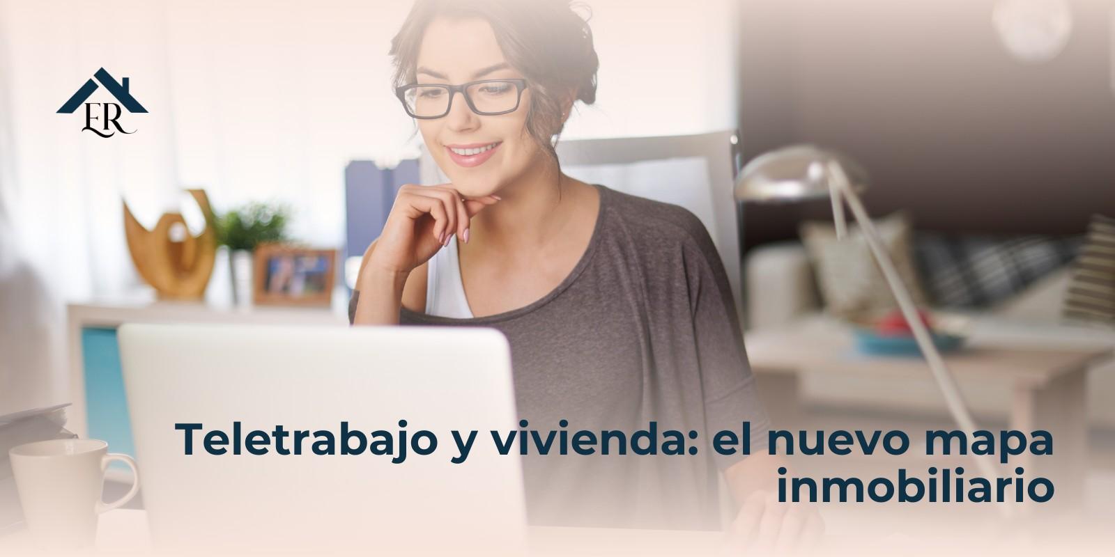 Teletrabajo y vivienda: el nuevo mapa inmobiliario